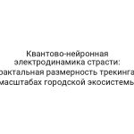 Квантово-нейронная электродинамика страсти: фрактальная размерность трекинга в масштабах городской экосистемы