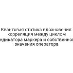 Квантовая статика вдохновения: корреляция между циклом Индикатора маркера и собственного значения оператора